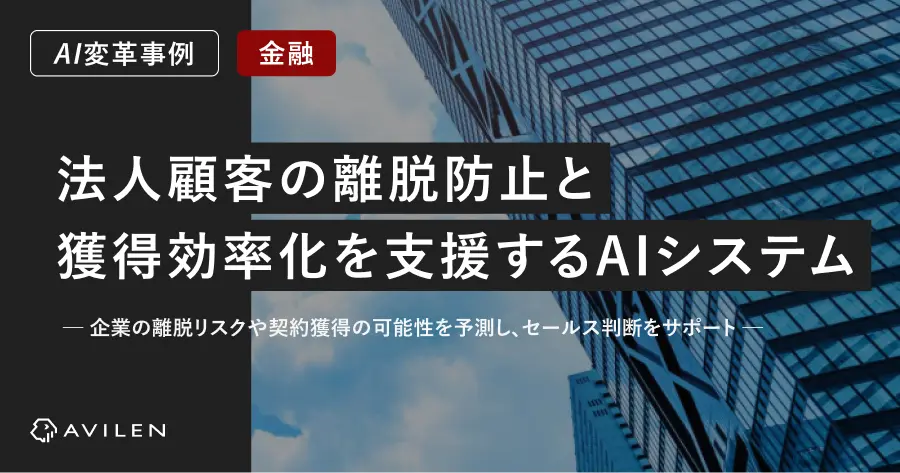 【AI変革事例＿金融業界】法人顧客の離脱防止と獲得効率化を支援するAIシステム