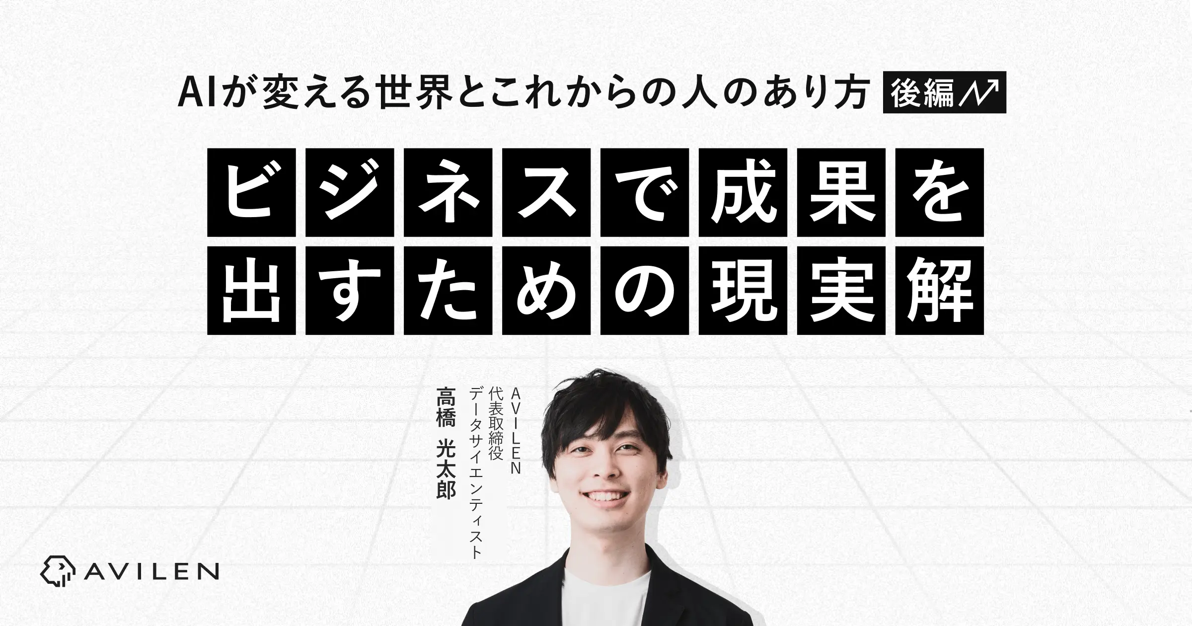 【後編】AIが変える世界とこれからの人のあり方 ～ビジネスで成果を出すための現実解～